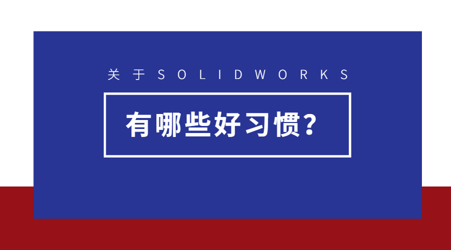 ����SOLIDWORKS������Щ�ȽϺõ�ʹ��ϰ��?