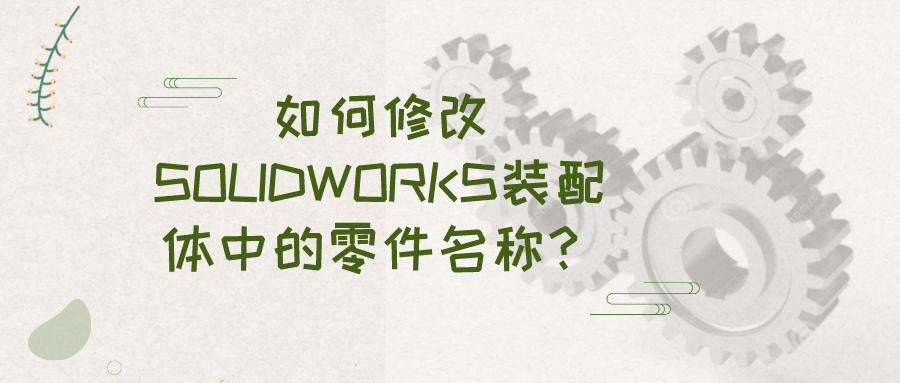 �������ح����޸�SOLIDWORKSװ�����е�������ƣ�